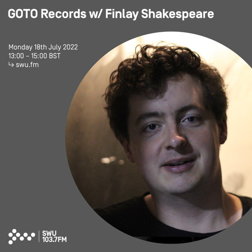 GOTO Records w/ Finlay Shakespeare 18TH JUL 2022