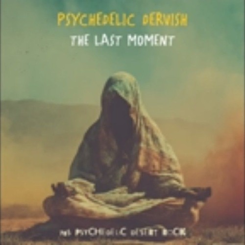 Psychedelic Dervish - The Last Moment (70s Psychedelic Desert Rock) - Psychedelic Dervish (youtube).