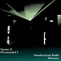 #Unattended 3 | Soundsystems Radio | Npoint_O | February