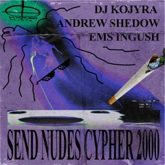 DJ KOJYRA, ADREW SHEDOW, EMS INGUSH - SEND NUDES CYPHER 2000