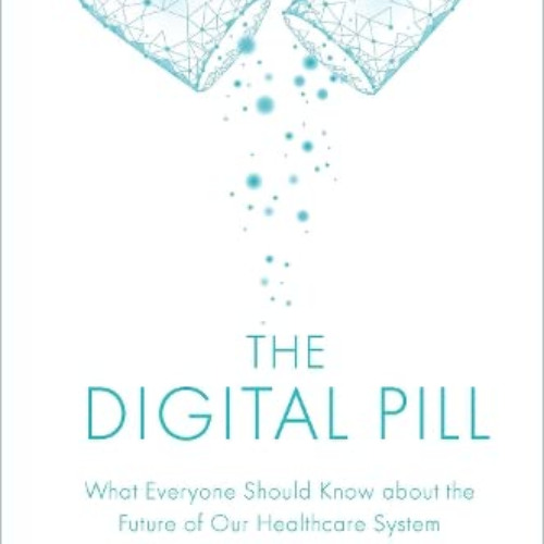 GET KINDLE 📚 The Digital Pill: What Everyone Should Know about the Future of Our Hea