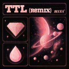 BLUEA -  TTL (Remix) Free Download
