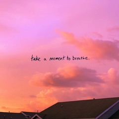 take a moment to breathe. (instrumental)