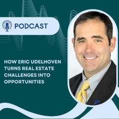 How Eric Udelhoven Turns Real Estate Challenges Into Opportunities