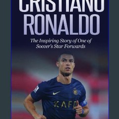 [PDF] 💖 Cristiano Ronaldo: The Inspiring Story of One of Soccer’s Star Forwards (Soccer Biography