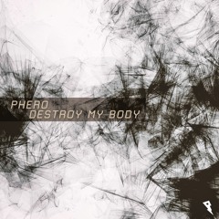 Phero - Destroy My Body