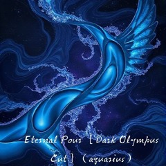 Eternal Pour ［Dark Olympus Cut］（aquarius）.wav