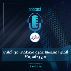 بودكاست | ألحان اقتبسها عمرو مصطفى من أغاني.. من يحاسبه؟