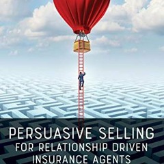 [GET] EBOOK 📁 Persuasive Selling for Relationship Driven Insurance Agents by  Brian