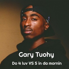 Gary Tuohy - Do 4 Luv VS 5 In Da Mornin