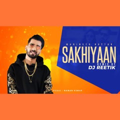 Sakhiyaan - DJ REETIK REMIX | Maninder Buttar | [320KBPS]