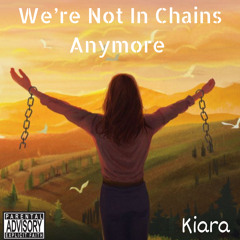 Kiara- We’re Not In Chains Anymore