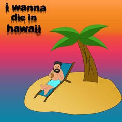 i wanna die in hawaii (prod. josh)