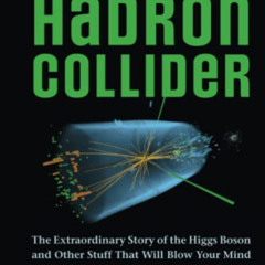 GET KINDLE 📤 The Large Hadron Collider: The Extraordinary Story of the Higgs Boson a