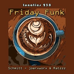 Lunatics 238 / Friday Funk / Schmitt - joerxworx & Ratzzz