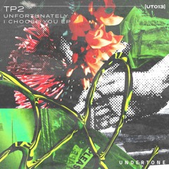 TP2 "Unfortunately I Choose You (TonalTheory Remix) - Undertone