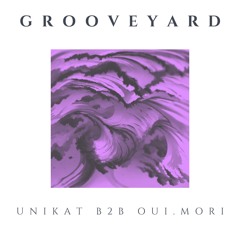 GROOVEYARD - by UNIKAT b2b OUI.MORI