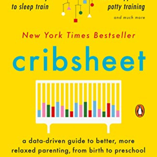 Access EBOOK 📂 Cribsheet: A Data-Driven Guide to Better, More Relaxed Parenting, fro