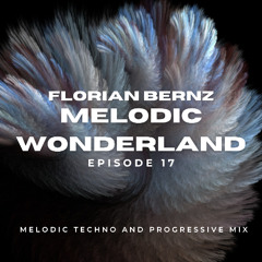 Florian Bernz - Melodic Wonderland - Episode #17 - Melodic Techno / Progressive House