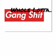 Whole Lotta Gang Shit
