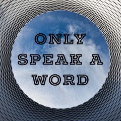 Only Speak A Word