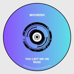 FREE DL | MOORISH - You Left Me On Read [MRSH003]