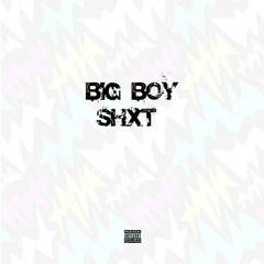 BIG BOY SHXT