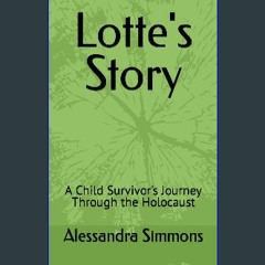 READ [PDF] 💖 Lotte's Story: A Child Survivor's Journey Through the Holocaust [PDF]