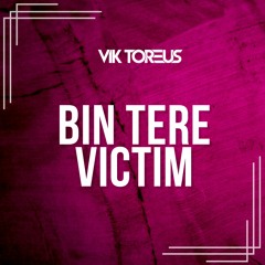 Bin Tere Victim - Vik Toreus Edit