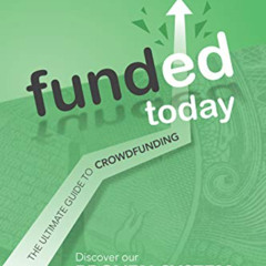 [GET] EBOOK 📚 Funded Today: The Ultimate Guide to Crowdfunding by  Zach Smith &  Tho