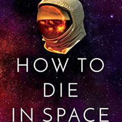ACCESS EBOOK 💔 How to Die in Space: A Journey Through Dangerous Astrophysical Phenom