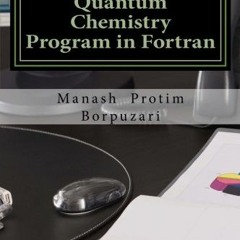 Get [KINDLE PDF EBOOK EPUB] Quantum Chemistry Program in Fortran by  Mr. Manash Protim Borpuzari �