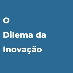 #88 - O Dilema da inovação