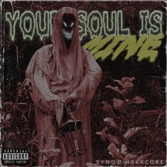 Your Soul Is Mine SynoXHakkcore