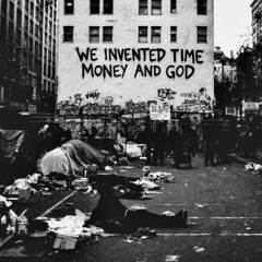 We invented time, money and god ᴇxᴛʀᴀᴄᴛ ʟɪᴠᴇ