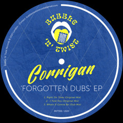 CORRIGAN - Forgotten Dubs EP [BNT006] Bubble N Twist Rec / 10th June 2020