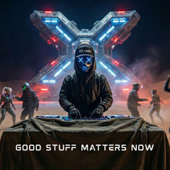 Good Stuff Matters Now