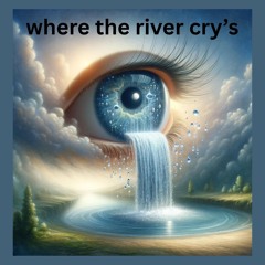 where the river cry’s