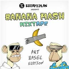 ESCAPEPLAN - Banana Mash MixtAPE: Vol. 001 | Art Basel Edition
