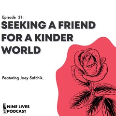 Episode 31: Seeking a Friend For a Kinder World