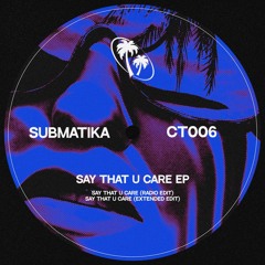 SUBMATIKA - SAY THAT U CARE (RADIO EDIT) - CT006