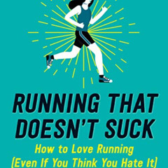 GET PDF 📚 Running That Doesn't Suck: How to Love Running (Even If You Think You Hate