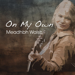 On My Own- Meadhbh Walsh