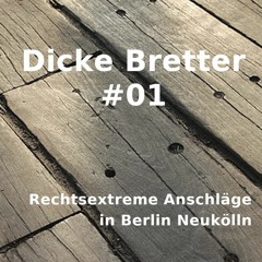 Dicke Bretter #01 - Rechtsextreme Anschläge in Berlin Neukölln