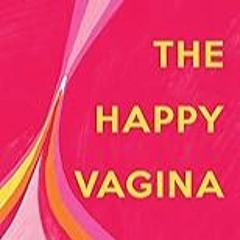 FREE B.o.o.k (Medal Winner) The Happy Vagina: An entertaining,  empowering guide to gynaecological