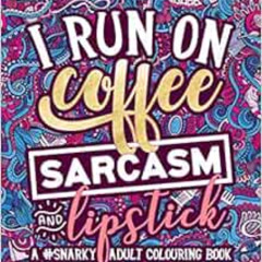 Read EPUB 📝 A Snarky Adult Colouring Book: I Run on Coffee, Sarcasm & Lipstick by Pa