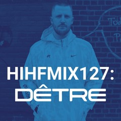 DÊTRE: HIHF Guest Mix Vol. 127