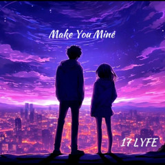 17 LYFE - Make You Mine