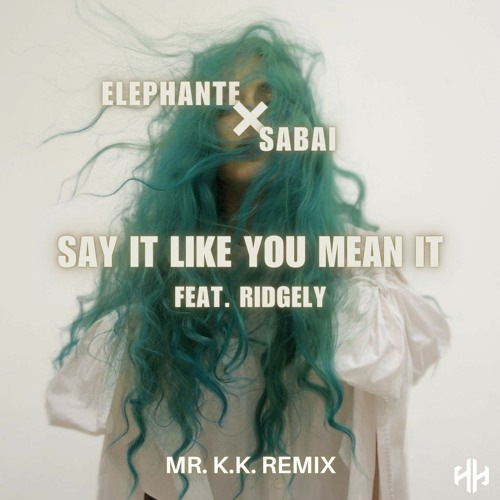 Elephante & SABAI - Say It Like You Mean It (ft. Ridgely) [Mr. K.K. Remix]