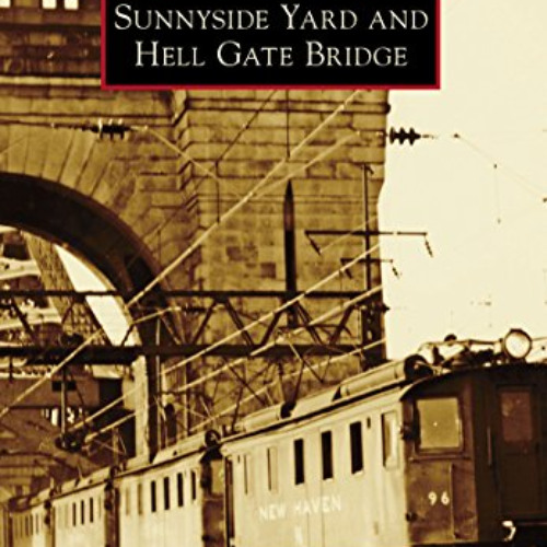 [Access] EBOOK 📮 Sunnyside Yard and Hell Gate Bridge (Images of Rail) by  David D. M